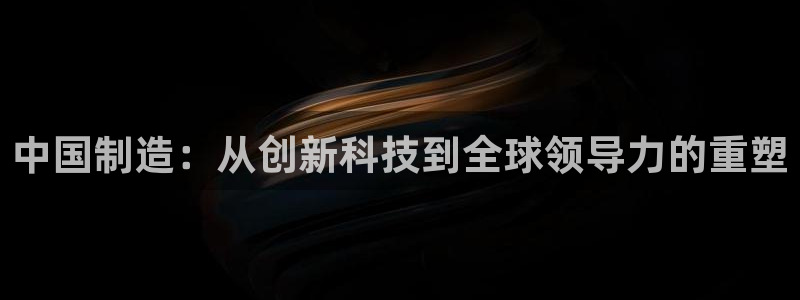cq9电子游戏技巧：中国制造：从创新科技到全球领导力的重塑