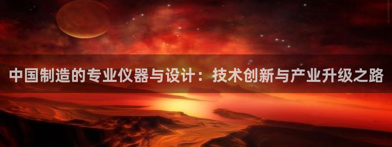 cq9电子跳更高网址：中国制造的专业仪器与设计：技术创新与产
