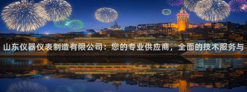 CQ9电子平CQ9电子平台：山东仪器仪表制造有限公司：您的专