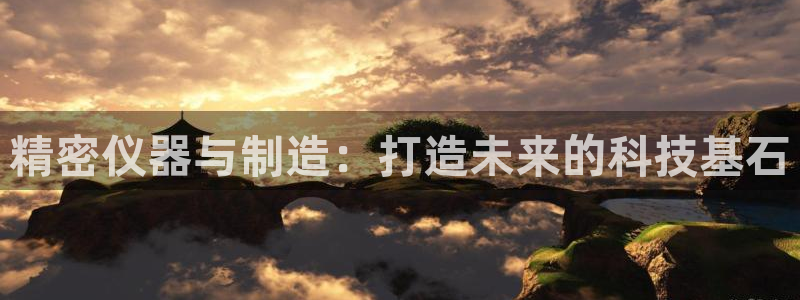 CQ9电子反水2.0：精密仪器与制造：打造未来的科技基石