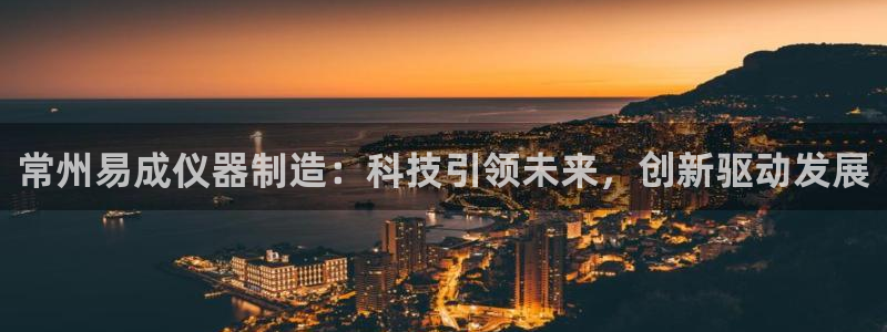 cq9电子神龙秘宝：常州易成仪器制造：科技引领未来，创新驱动