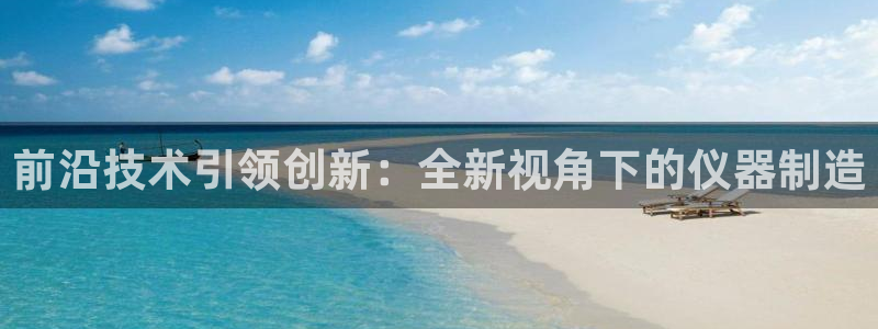 怎么去cq9电子：前沿技术引领创新：全新视角下的仪器制造
