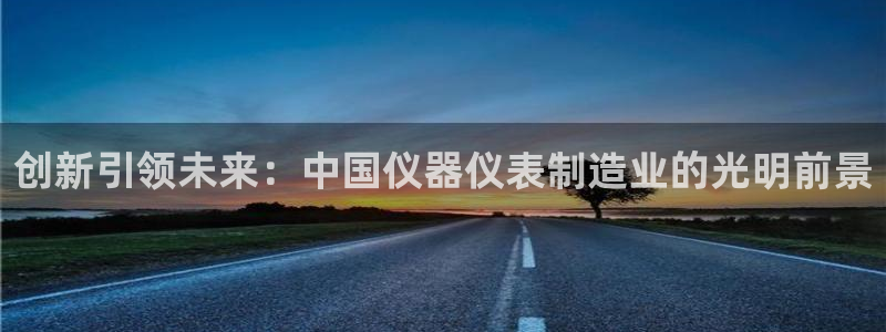 CQ9电子游戏玩着卡：创新引领未来：中国仪器仪表制造业的光明