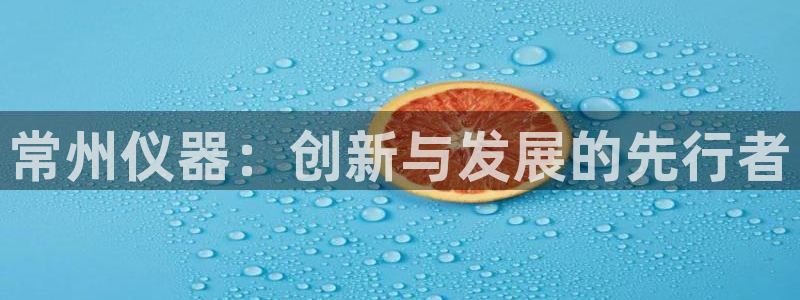cq9传奇电子打法：常州仪器：创新与发展的先行者