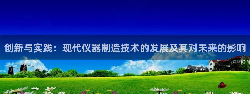 cq9电子游戏模板：创新与实践：现代仪器制造技术的发展及其对