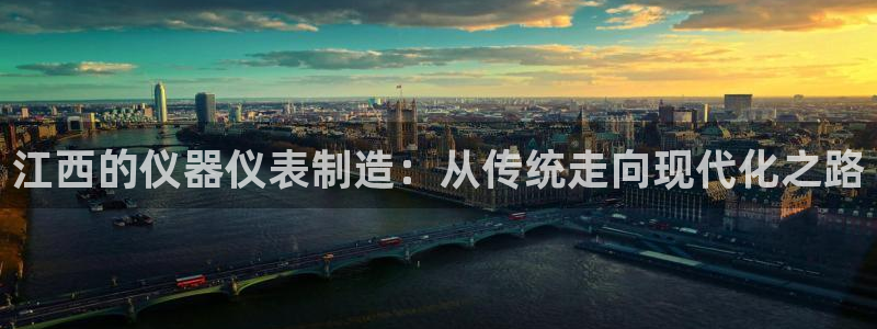CQ9电子更多游戏：江西的仪器仪表制造：从传统走向现代化之路