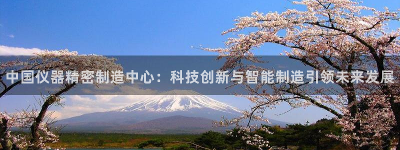 cq9电子雷神之锤：中国仪器精密制造中心：科技创新与智能制造