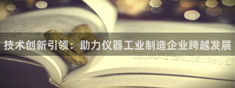 cq9电子游戏模板：技术创新引领：助力仪器工业制造企业跨越发