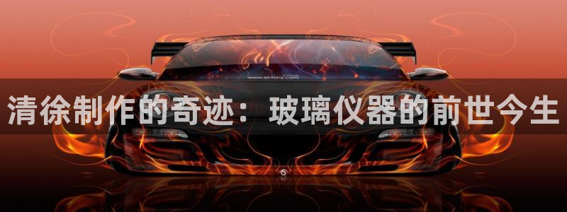 cq9电子维护前后：清徐制作的奇迹：玻璃仪器的前世今生