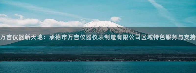 cq9电子官网可以玩吗：万吉仪器新天地：承德市万吉仪器仪表制
