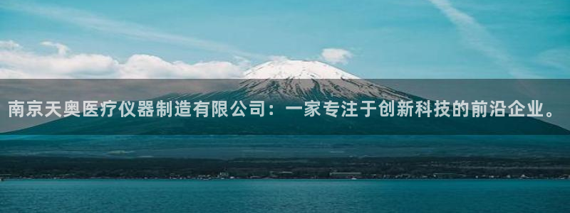 cq9电子怎么爆分：南京天奥医疗仪器制造有限公司：一家专注于