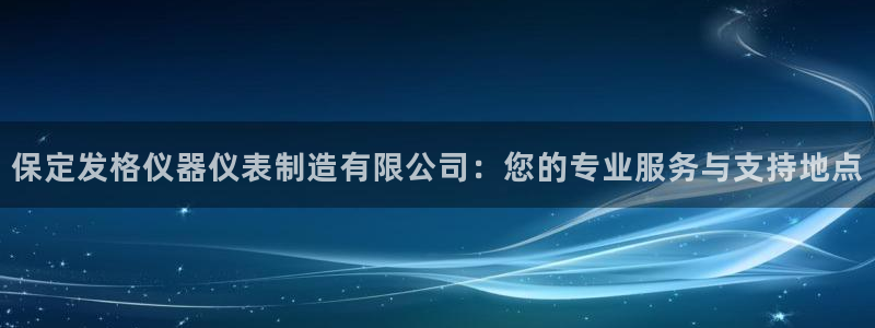 cq9电子是骗局：保定发格仪器仪表制造有限公司：您的专业服务
