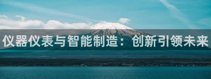 cq9电子优惠：仪器仪表与智能制造：创新引领未来