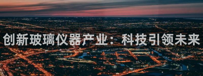 直式蹦迪CQ9电子：创新玻璃仪器产业：科技引领未来