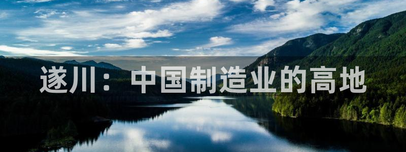 cq9电子开户注册平台：遂川：中国制造业的高地