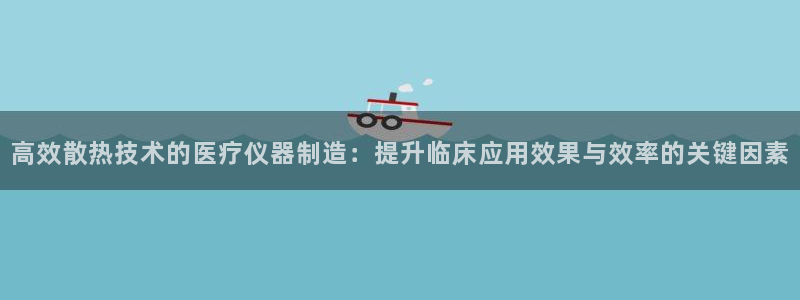 电子游戏cq9传奇电子：高效散热技术的医疗仪器制造：提升临床