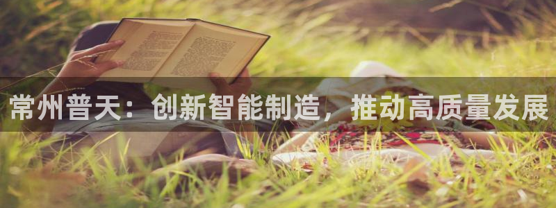 CQ9电子得分如何计算：常州普天：创新智能制造，推动高质量发