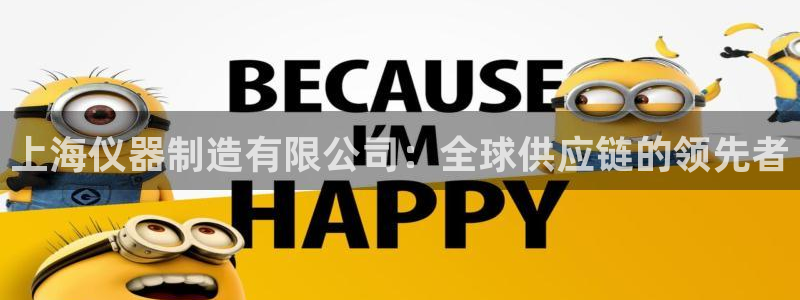 CQ9电子放cf66：上海仪器制造有限公司：全球供应链的领先